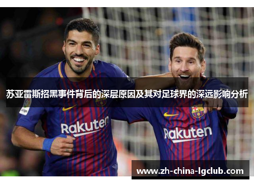 苏亚雷斯招黑事件背后的深层原因及其对足球界的深远影响分析