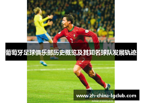 葡萄牙足球俱乐部历史概览及其知名球队发展轨迹