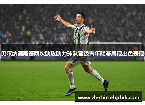 贝尔纳德斯基两次助攻助力球队晋级青年联赛展现出色表现 贝尔纳德斯基两次助攻助力球队晋级青年联赛展现出色表现