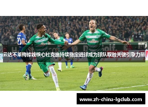 云达不莱梅锋线核心杜克施持续稳定进球成为球队取胜关键引擎力量