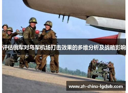 评估俄军对乌军机场打击效果的多维分析及战略影响