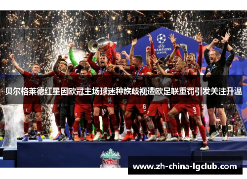 贝尔格莱德红星因欧冠主场球迷种族歧视遭欧足联重罚引发关注升温